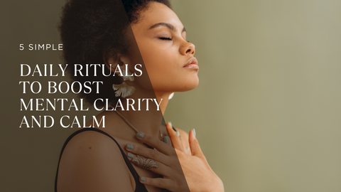 5 Simple Daily Rituals to Boost Mental Clarity and Calm